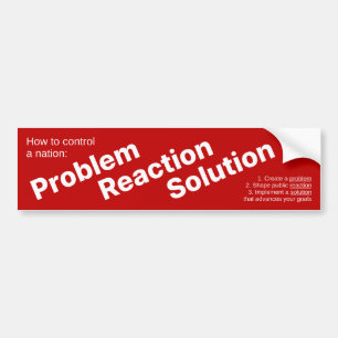 Problem Reaction Solution (The Hegelian Dialectic) Bumper Sticker