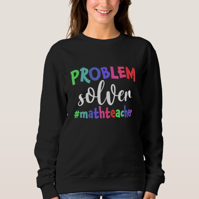 Problem Solver Math Teacher Math Sweatshirt (Front)