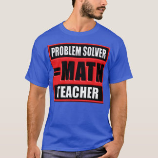 PROBLEM SOLVER MATH TEACHER T-Shirt