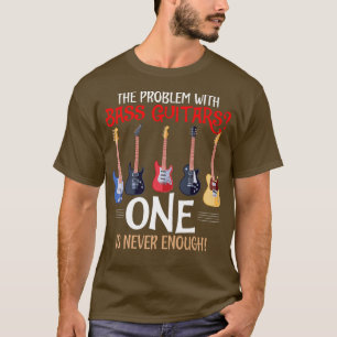 Problem With Bass Guitars Funny Bass Guitarist Pla T-Shirt