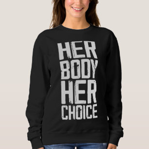 Prochoice Her Body Her Choice Pro Roe Women Right Sweatshirt