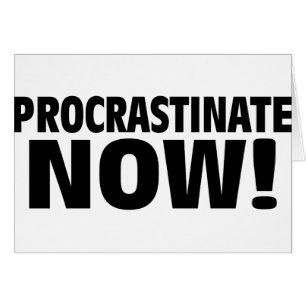 Procrastinate Now!