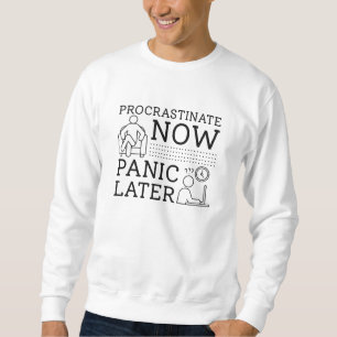 Procrastinate Now Panic Later Sweatshirt