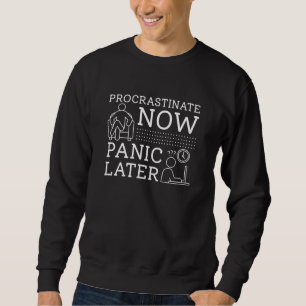 Procrastinate Now Panic Later Sweatshirt