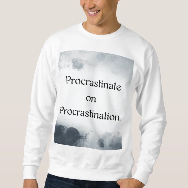Procrastinate on Procrastination. Sweatshirt (Front)