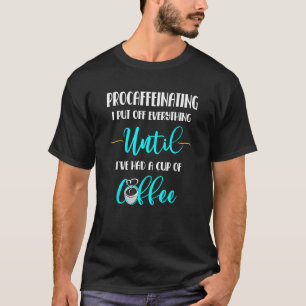 Procrastinate Until Coffee Funny Caffeine Procaffe T-Shirt