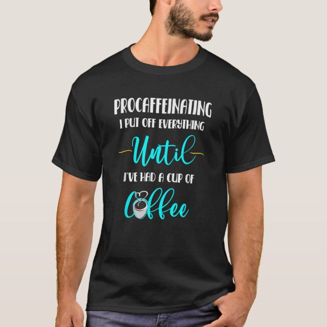 Procrastinate Until Coffee Funny Caffeine Procaffe T-Shirt (Front)