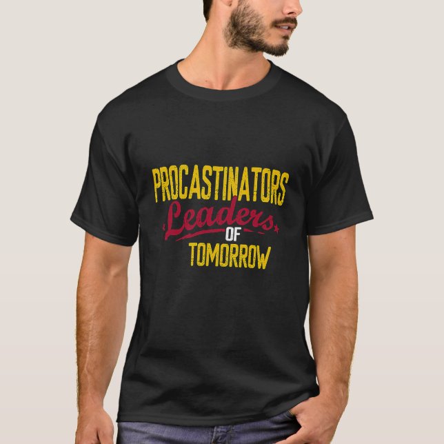 Procrastination Procrastinators Leaders Of Tomorro T-Shirt (Front)