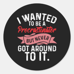 Procrastination Wanted To Be Procastinator Classic Round Sticker