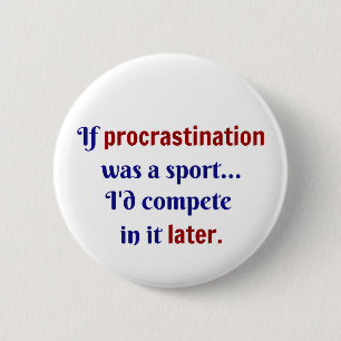 Procrastination was a sport...I'd compete in it la 6 Cm Round Badge