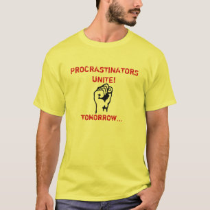 PROCRASTINATORS UNITE! T-Shirt