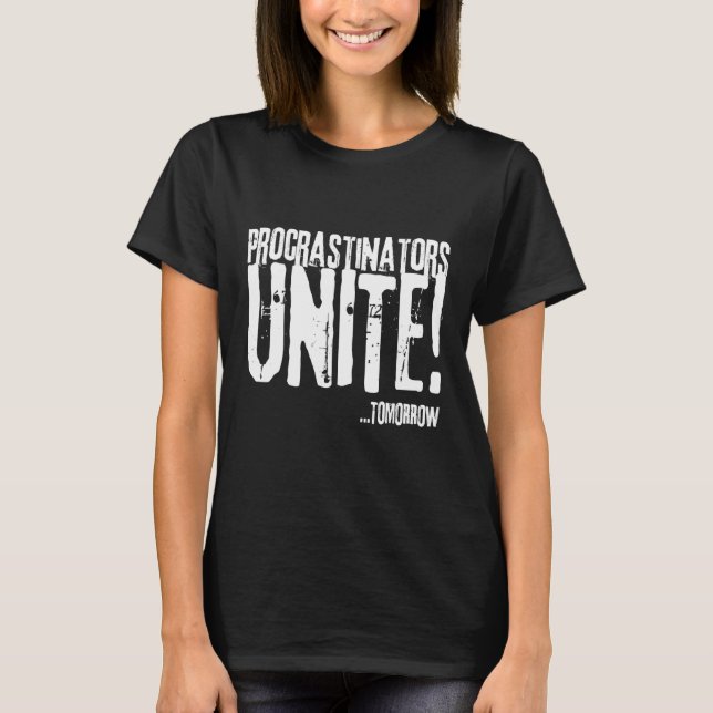 Procrastinators unite tomorrow, from and for slide T-Shirt (Front)