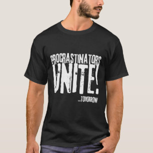 Procrastinators unite tomorrow, from and for slide T-Shirt