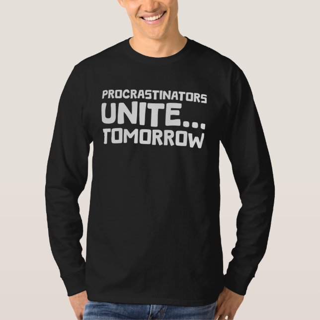 Procrastinators Unite Tomorrow Funny Quote T-Shirt (Front)