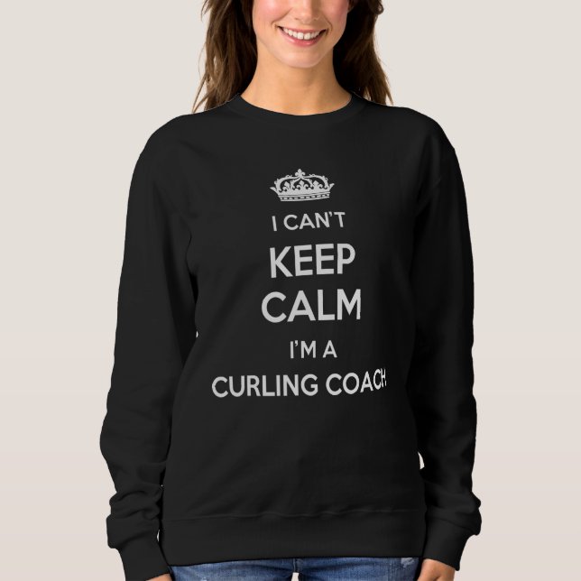 Profession - I Can't Keep Calm I'm A Curling Coach Sweatshirt (Front)