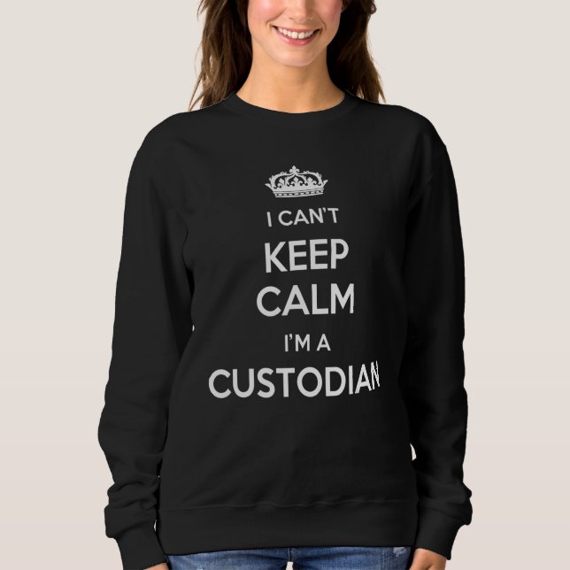 Profession - I Can't Keep Calm I'm A Custodian Sweatshirt (Front)