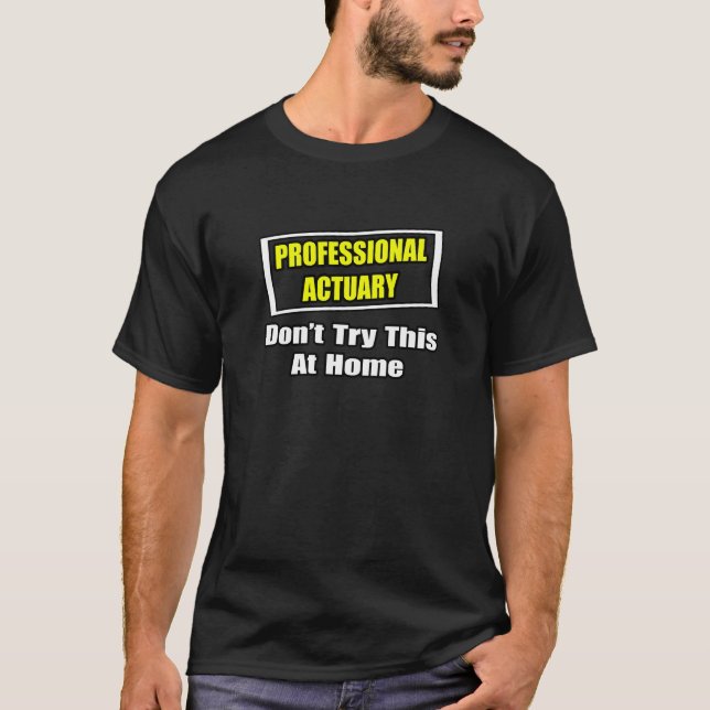 Professional Actuary...Don't Try This At Home T-Shirt (Front)