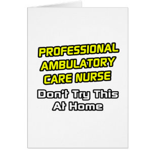 Professional Ambulatory Care Nurse .. Joke