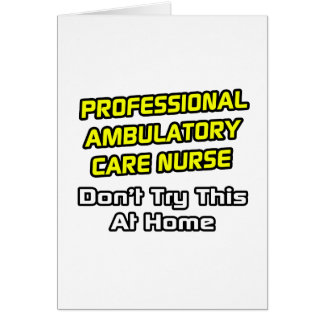 Professional Ambulatory Care Nurse .. Joke
