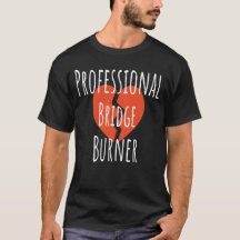 Professional Bridge Burner Funny Sarcastic Corpor