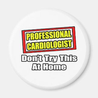 Professional Cardiologist...Don't Try At Home Magnet