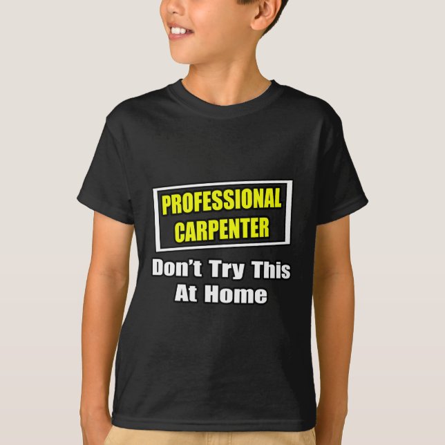 Professional Carpenter...Don't Try This At Home T-Shirt (Front)