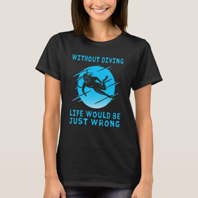 Professional Diver Without Diving Life Is Wrong Sc T-Shirt (Front)