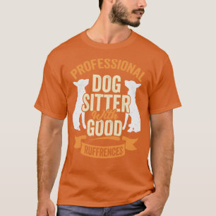 Professional Dog Sitter With Good Ruffrences  T-Shirt