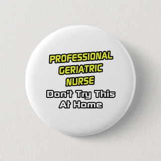Professional Geriatric Nurse .. Joke 6 Cm Round Badge