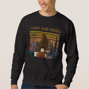 Professional Mycologist Morel Mushrooms I Have Goo Sweatshirt