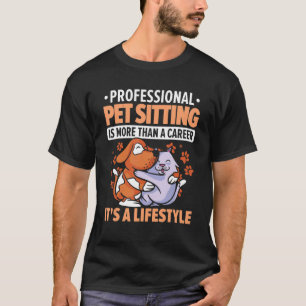 Professional Pet Sitting Is More Than A Career Ani T-Shirt