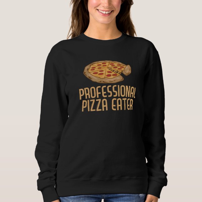 Professional Pizza Eater  Pizza  Fun Pizza Pie Sweatshirt (Front)