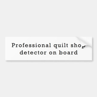 Professional Quilt Shop Detector on Board Bumper Sticker