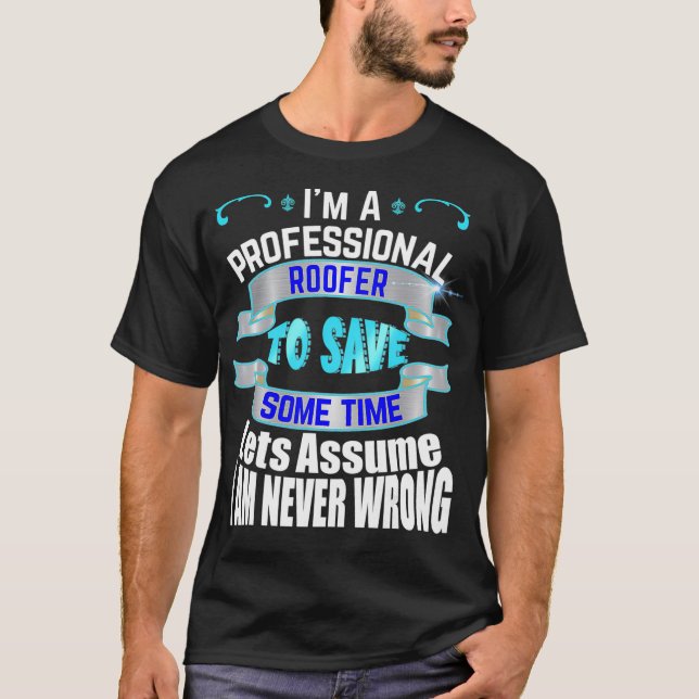 Professional Roofer Im Never Wrong  T-Shirt (Front)