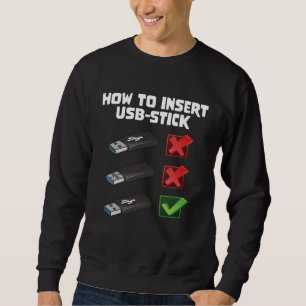 Programer Joke Computer Nerd How To Insert USB Sti Sweatshirt