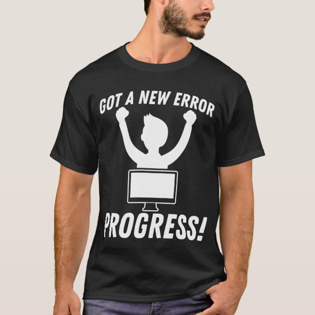 Programmer Coding Got A New Error Progress T-Shirt (Front)