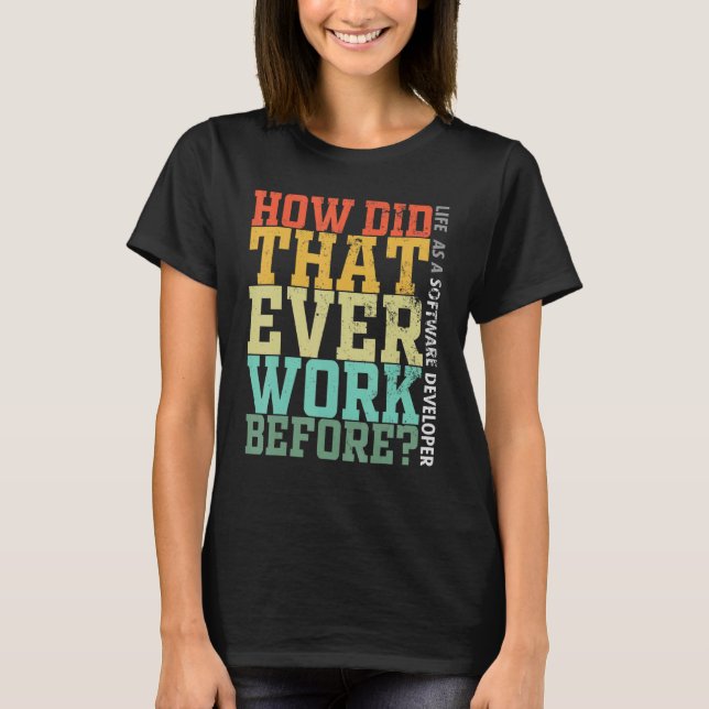Programmer Debugger Life How Did That Ever Work Be T-Shirt (Front)
