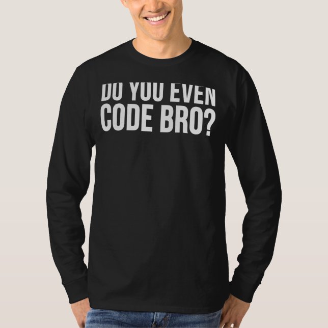 Programmer Funny   Do You Even Code Bro T-Shirt (Front)