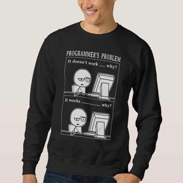 Programmer Problem It Works Computer Software Engi Sweatshirt (Front)