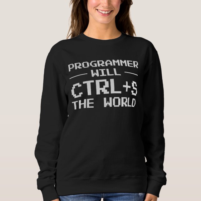Programmer Will Ctrl + S The World Programmer Sweatshirt (Front)