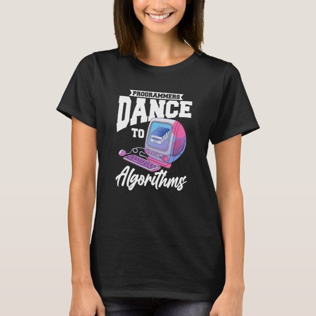 Programmers Dance To Algorithms  Programmer Coding T-Shirt (Front)