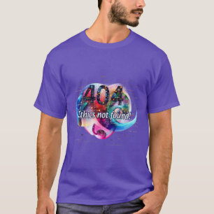 Programming: 404: Ethics not found! T-Shirt