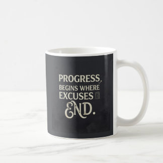 Progress begins where excuses end. coffee mug