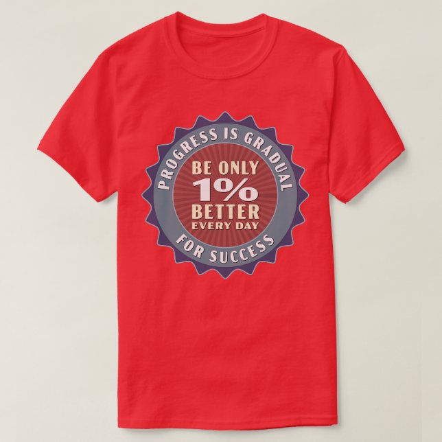 Progress Is Gradual Be Only 1 Better Every Day For T-Shirt (Design Front)