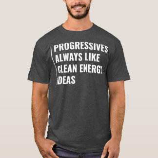 Progressives Always Like Clean Energy Ideas T-Shirt