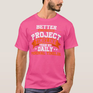 Project Manager Better At Following Project Timeli T-Shirt