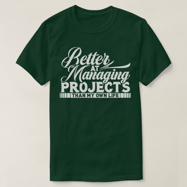 Project Manager Better At Managing Projects T-Shirt (Design Front)