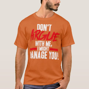 Project Manager Dont Argue With Me I Might Manage  T-Shirt