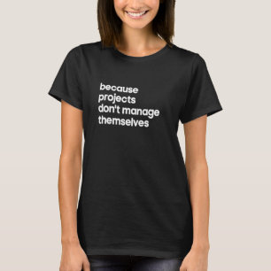 Project Manager  Projects Don't Manage Themselves T-Shirt