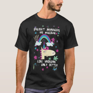 Project Managers Are Magical Like Unicorns Only Be T-Shirt